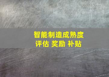 智能制造成熟度评估 奖励 补贴